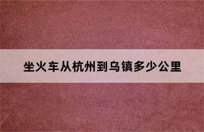 坐火车从杭州到乌镇多少公里