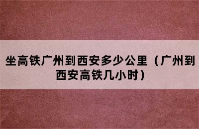 坐高铁广州到西安多少公里（广州到西安高铁几小时）