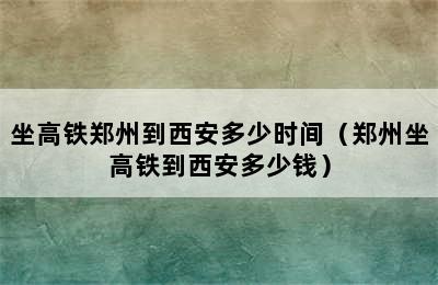 坐高铁郑州到西安多少时间（郑州坐高铁到西安多少钱）