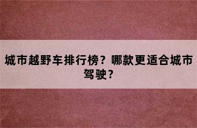 城市越野车排行榜？哪款更适合城市驾驶？