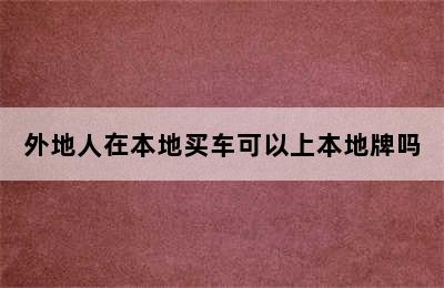 外地人在本地买车可以上本地牌吗