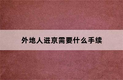 外地人进京需要什么手续