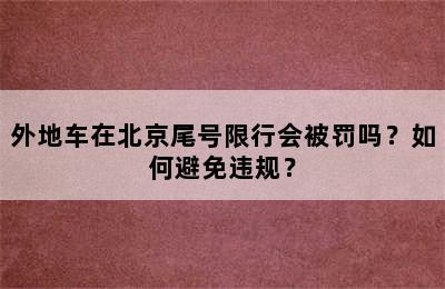 外地车在北京尾号限行会被罚吗？如何避免违规？