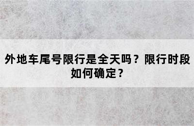 外地车尾号限行是全天吗？限行时段如何确定？