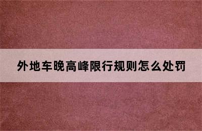 外地车晚高峰限行规则怎么处罚