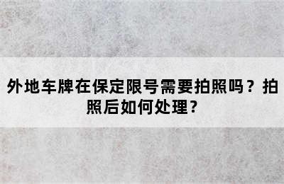 外地车牌在保定限号需要拍照吗？拍照后如何处理？