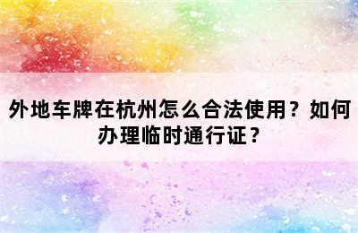 外地车牌在杭州怎么合法使用？如何办理临时通行证？