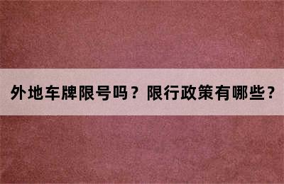 外地车牌限号吗？限行政策有哪些？