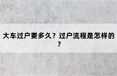 大车过户要多久？过户流程是怎样的？