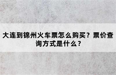 大连到锦州火车票怎么购买？票价查询方式是什么？