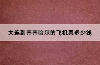 大连到齐齐哈尔的飞机票多少钱