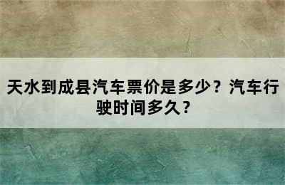 天水到成县汽车票价是多少？汽车行驶时间多久？