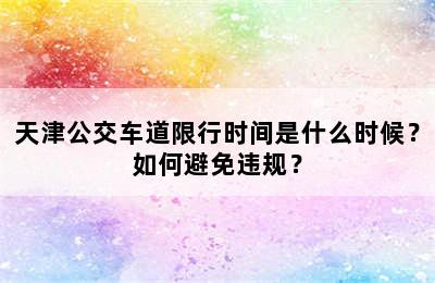 天津公交车道限行时间是什么时候？如何避免违规？