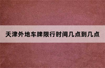 天津外地车牌限行时间几点到几点