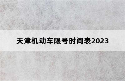 天津机动车限号时间表2023