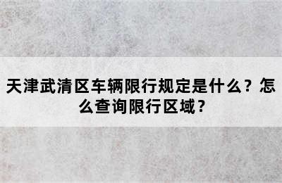 天津武清区车辆限行规定是什么？怎么查询限行区域？