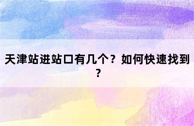 天津站进站口有几个？如何快速找到？