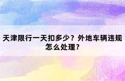 天津限行一天扣多少？外地车辆违规怎么处理？