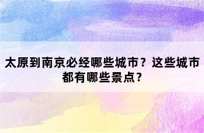 太原到南京必经哪些城市？这些城市都有哪些景点？