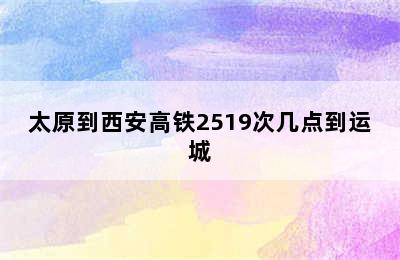 太原到西安高铁2519次几点到运城