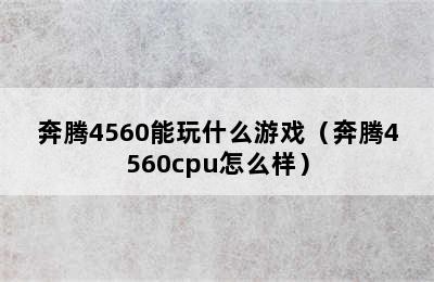 奔腾4560能玩什么游戏（奔腾4560cpu怎么样）