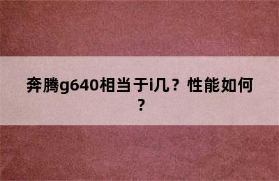 奔腾g640相当于i几？性能如何？