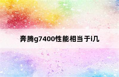 奔腾g7400性能相当于i几