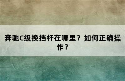 奔驰C级换挡杆在哪里？如何正确操作？