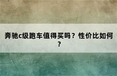 奔驰c级跑车值得买吗？性价比如何？