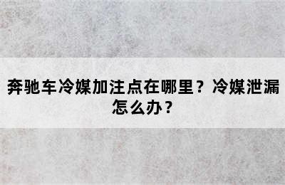 奔驰车冷媒加注点在哪里？冷媒泄漏怎么办？