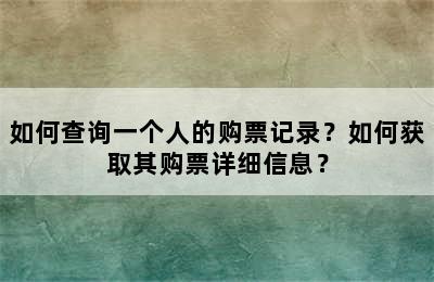 如何查询一个人的购票记录？如何获取其购票详细信息？