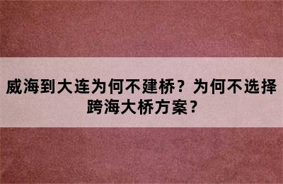 威海到大连为何不建桥？为何不选择跨海大桥方案？