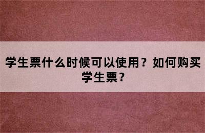 学生票什么时候可以使用？如何购买学生票？