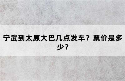 宁武到太原大巴几点发车？票价是多少？