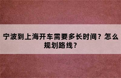 宁波到上海开车需要多长时间？怎么规划路线？