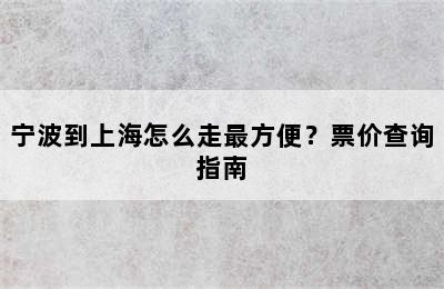 宁波到上海怎么走最方便？票价查询指南