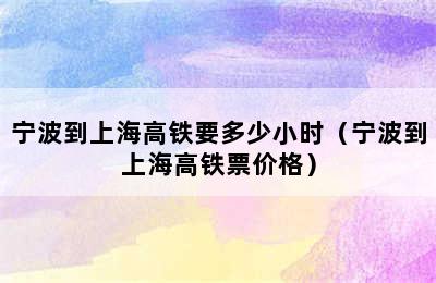 宁波到上海高铁要多少小时（宁波到上海高铁票价格）