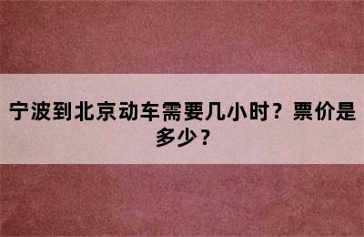 宁波到北京动车需要几小时？票价是多少？