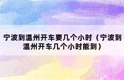 宁波到温州开车要几个小时（宁波到温州开车几个小时能到）