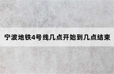 宁波地铁4号线几点开始到几点结束