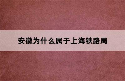 安徽为什么属于上海铁路局