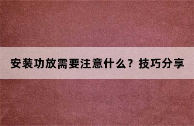 安装功放需要注意什么？技巧分享