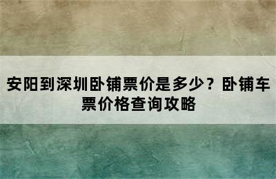 安阳到深圳卧铺票价是多少？卧铺车票价格查询攻略