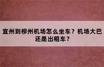 宜州到柳州机场怎么坐车？机场大巴还是出租车？