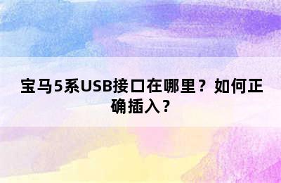 宝马5系USB接口在哪里？如何正确插入？