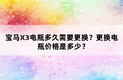 宝马X3电瓶多久需要更换？更换电瓶价格是多少？