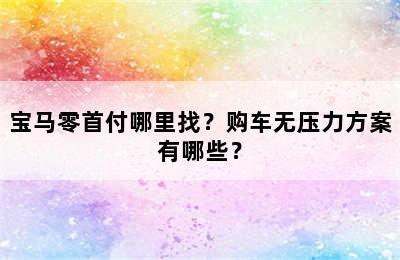 宝马零首付哪里找？购车无压力方案有哪些？