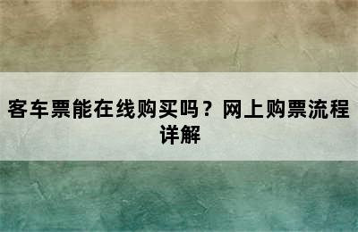 客车票能在线购买吗？网上购票流程详解