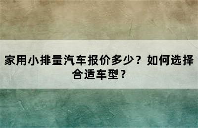 家用小排量汽车报价多少？如何选择合适车型？