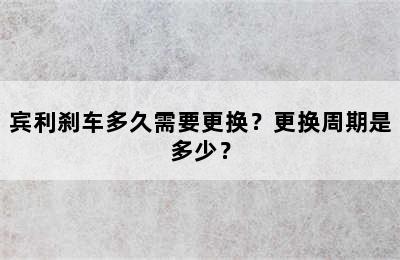 宾利刹车多久需要更换？更换周期是多少？